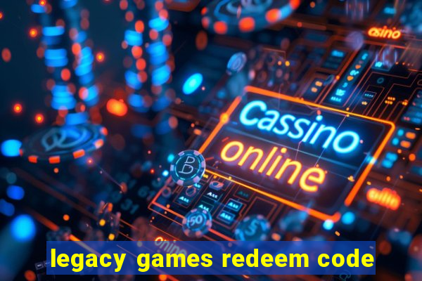 legacy games redeem code